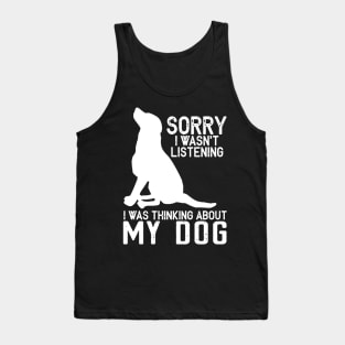 Sorry I Wasn't Listening I Was Thinking About My dog Tank Top